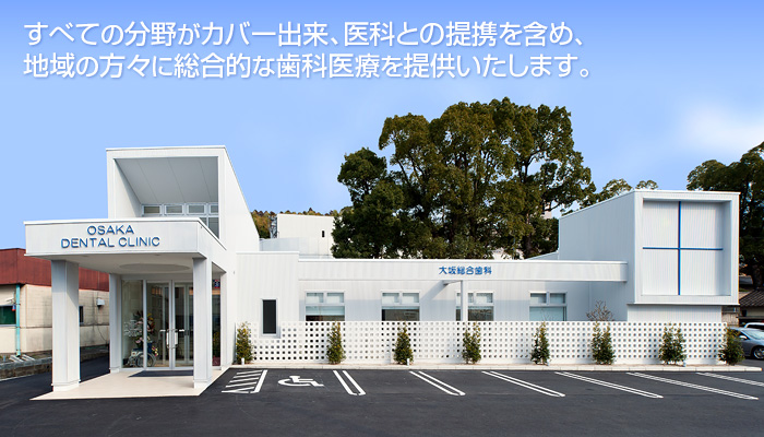 すべての分野がカバー出来、医科との提携を含め、地域の方々に総合的な歯科医療を提供いたします。